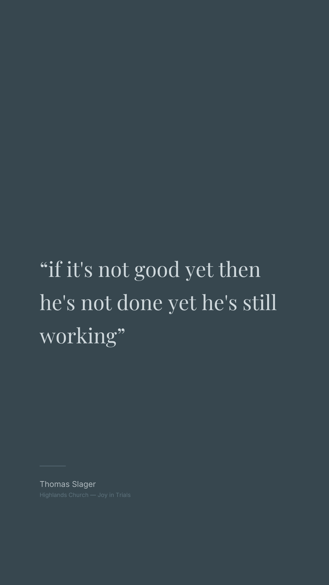 if it's not good yet then he's not done yet he's still working