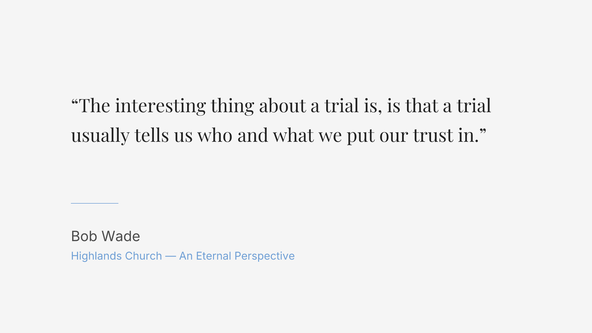 The interesting thing about a trial is, is that a trial usually tells us who and what we put our trust in.