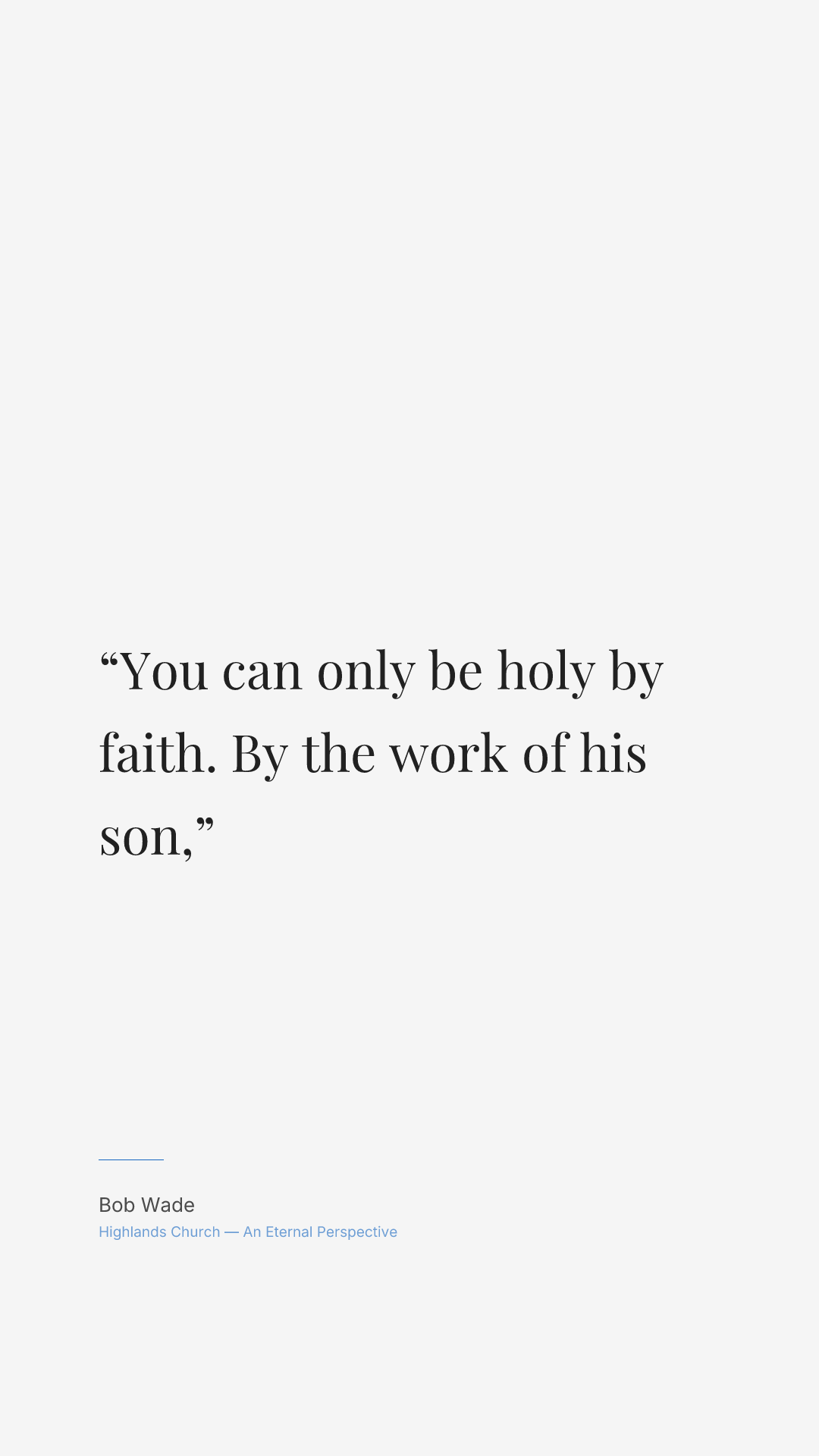 You can only be holy by faith. By the work of his son,