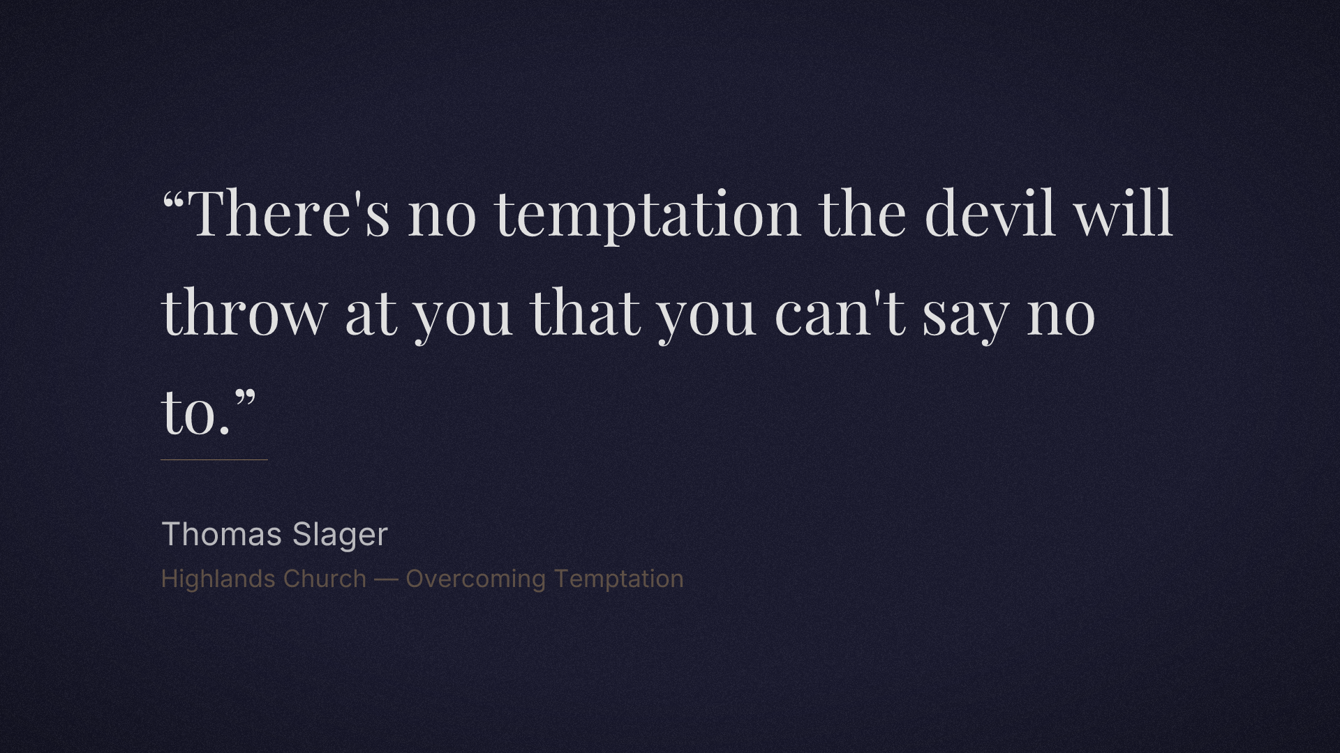 There's no temptation the devil will throw at you that you can't say no to.