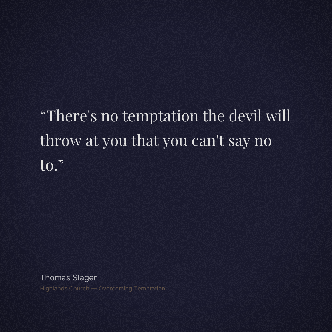 There's no temptation the devil will throw at you that you can't say no to.