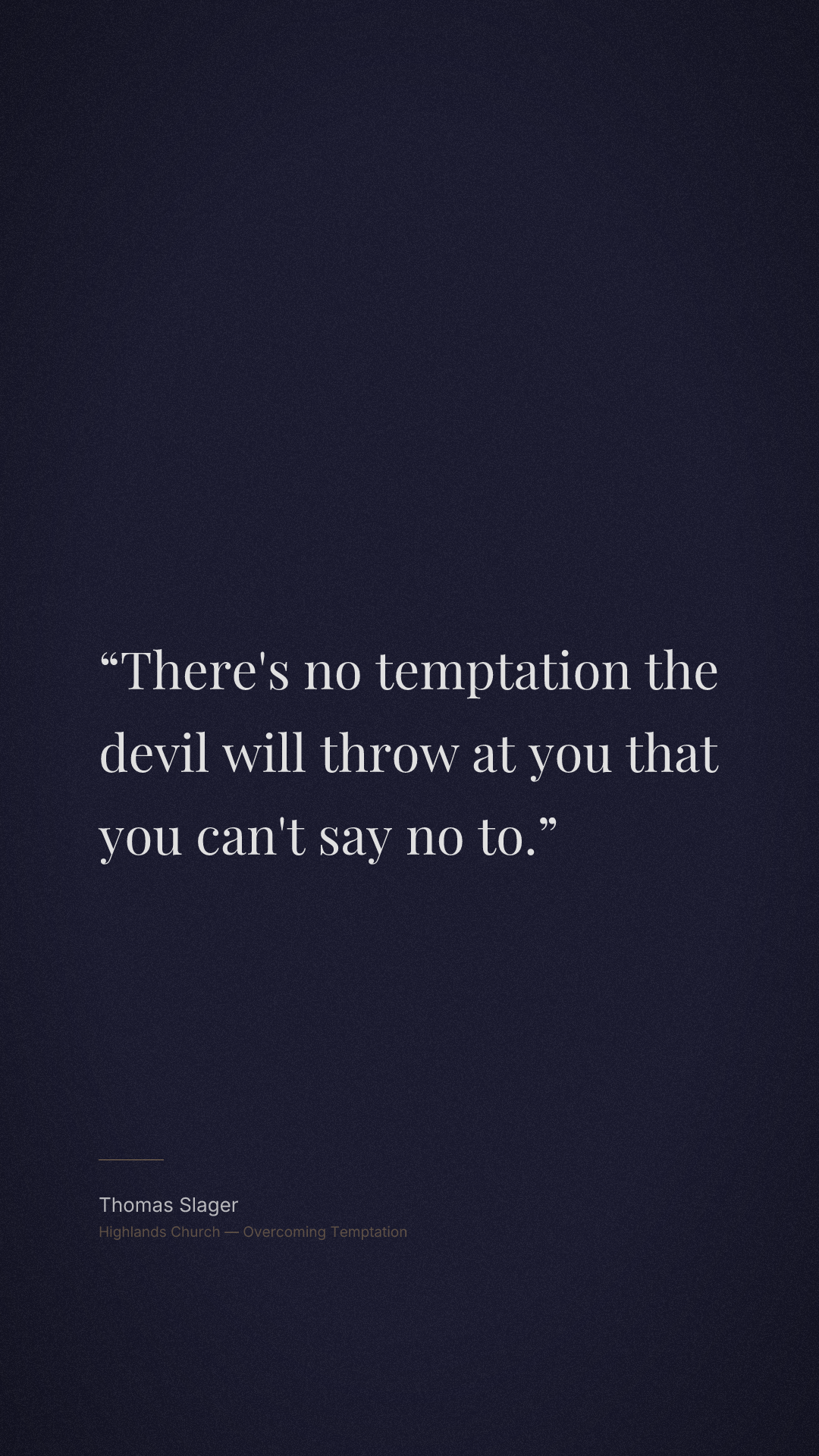 There's no temptation the devil will throw at you that you can't say no to.