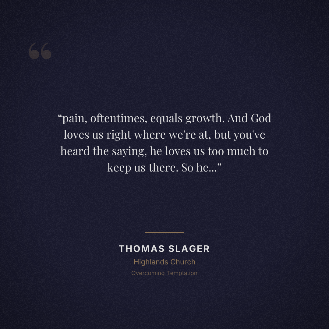 pain, oftentimes, equals growth. And God loves us right where we're at, but you've heard the saying, he loves us too much to keep us there. So he will grow us.