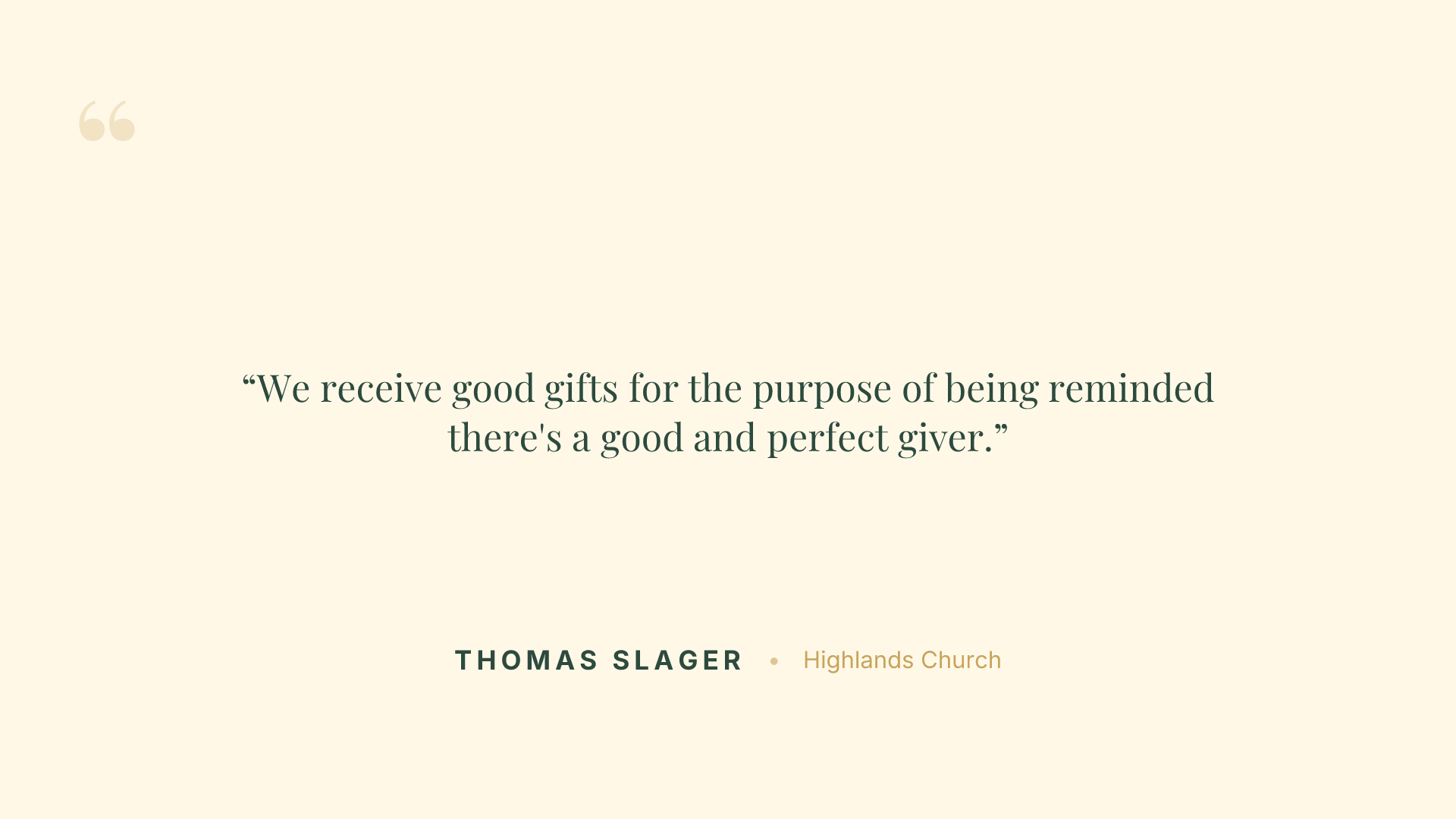 We receive good gifts for the purpose of being reminded there's a good and perfect giver.