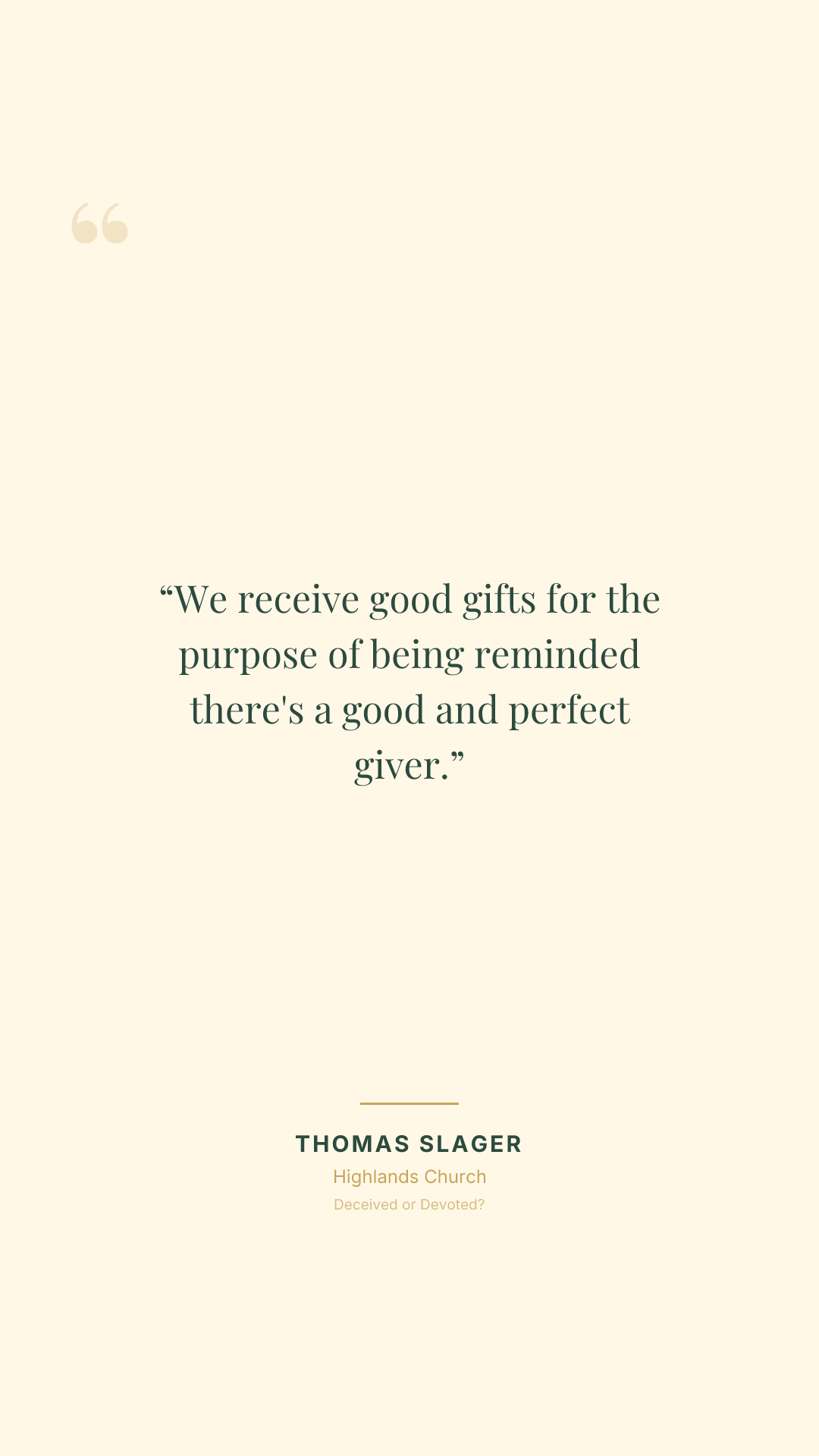We receive good gifts for the purpose of being reminded there's a good and perfect giver.