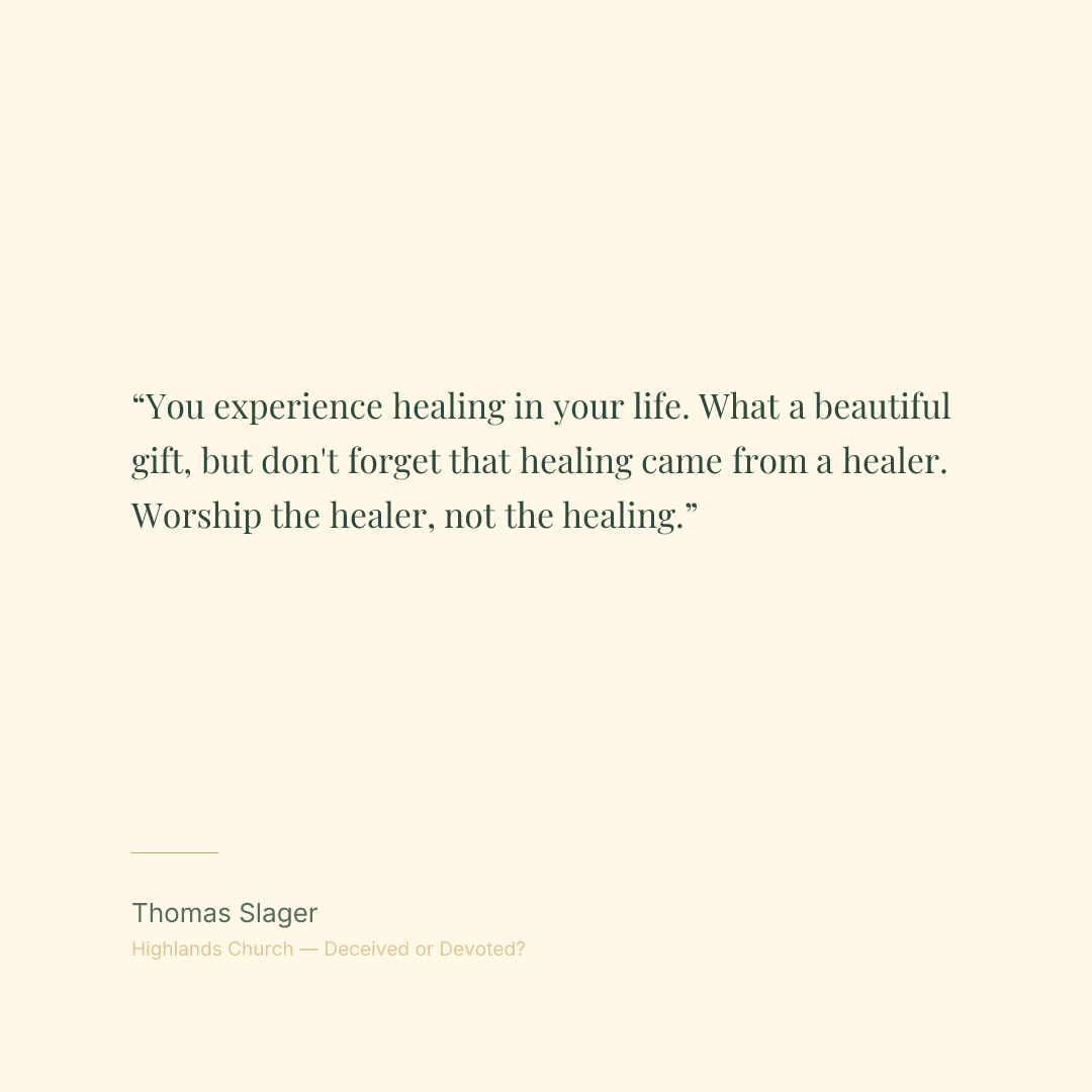 You experience healing in your life. What a beautiful gift, but don't forget that healing came from a healer. Worship the healer, not the healing.