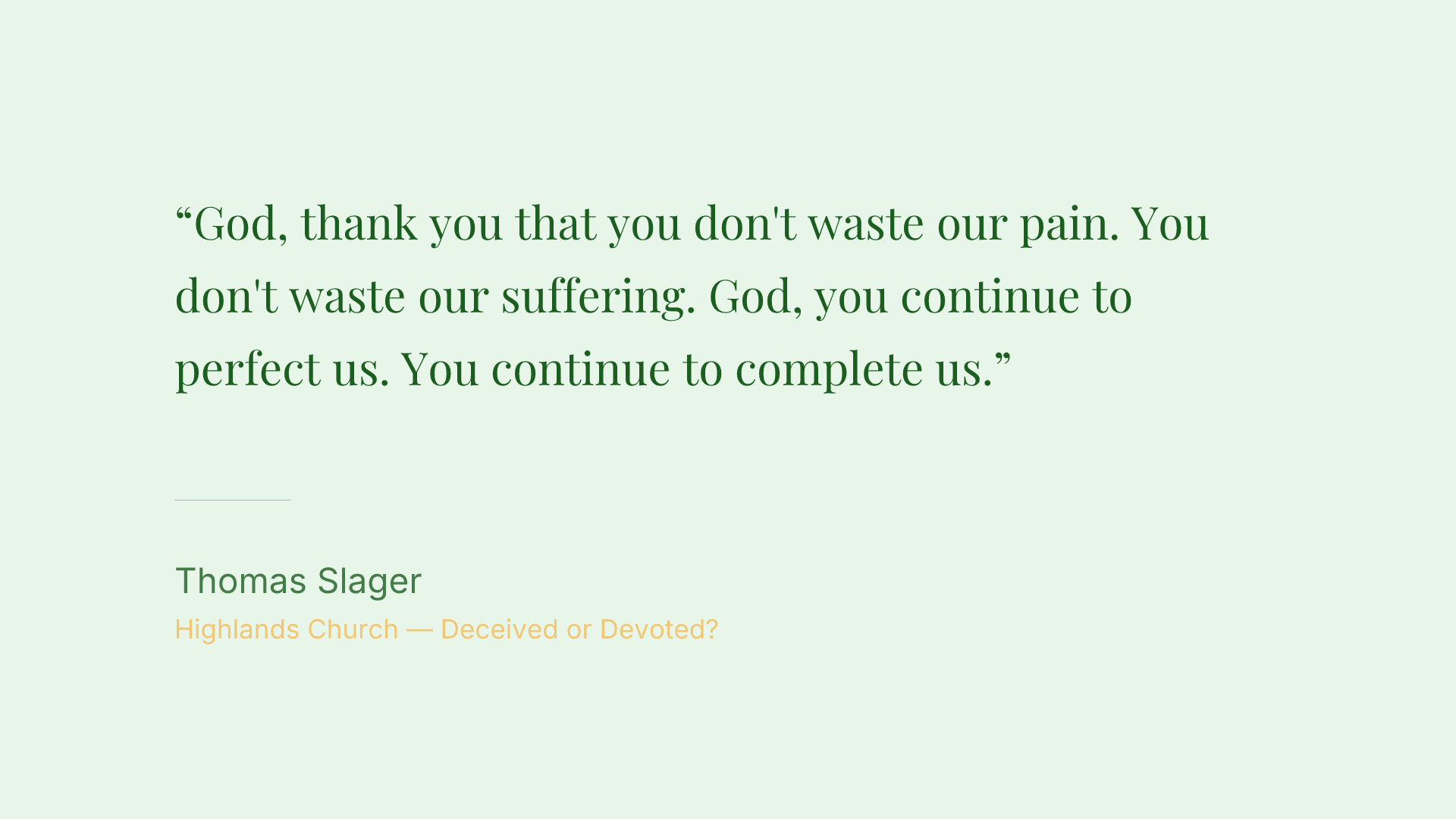 God, thank you that you don't waste our pain. You don't waste our suffering. God, you continue to perfect us. You continue to complete us.