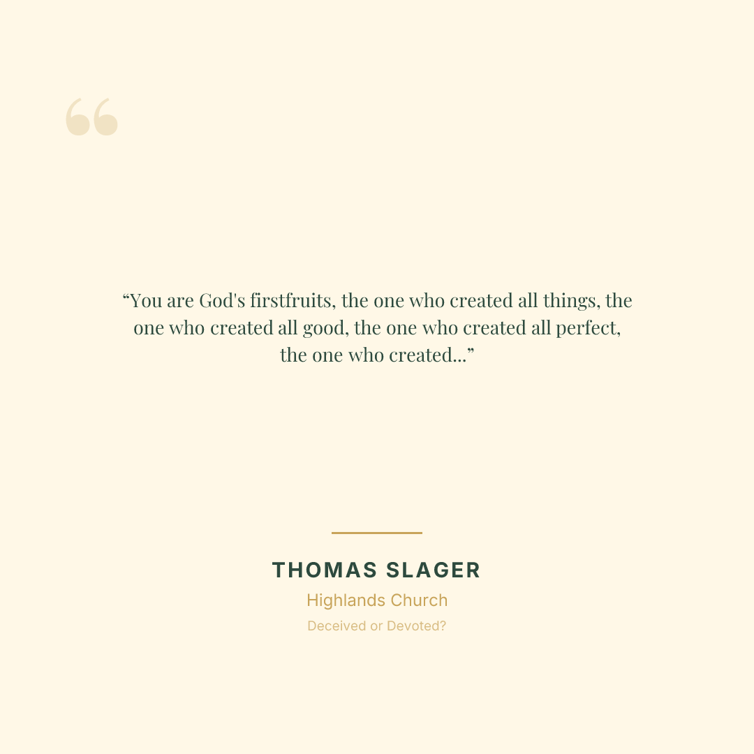 You are God's firstfruits, the one who created all things, the one who created all good, the one who created all perfect, the one who created everything for us to enjoy and experience in this life. He loves you. He's for you. He's good. He's perfect. Remember who you are.